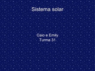Sistema solar
Caio e Emily
Turma 31
 