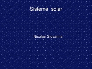Sistema solar
Nicolas Giovanna
 