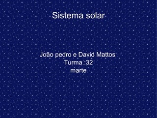 Sistema solar
João pedro e David Mattos
Turma :32
marte
 