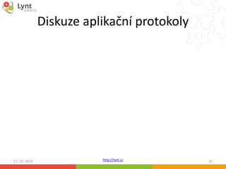 Diskuze aplikační protokoly 
http://lynt.cz 
17. 10. 2014 10 
 
