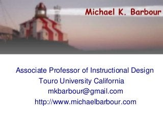 Associate Professor of Instructional Design
Touro University California
mkbarbour@gmail.com
http://www.michaelbarbour.com
 