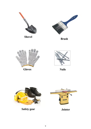 9
Jointer
Brush
Shovel
Safety gear
Gloves Nails
 