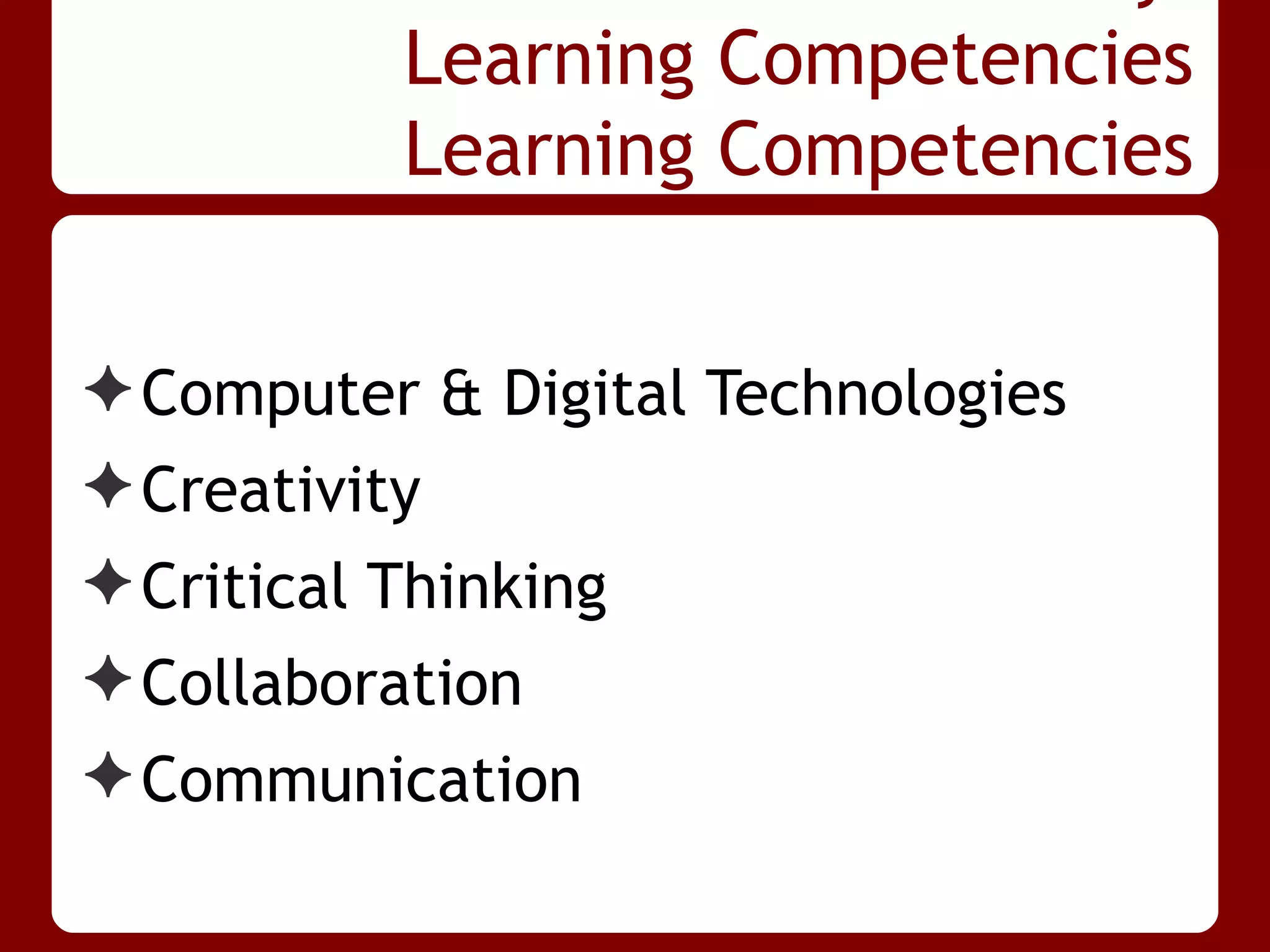 Learning Competencies
           Learning Competencies


✦ Computer & Digital Technologies
✦ Creativity
✦ Critical Thinking
✦ Collaboration
✦ Communication
 