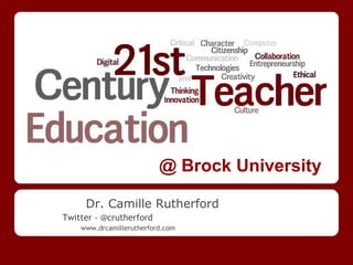 @ Brock University

     Dr. Camille Rutherford
Twitter - @crutherford
    www.drcamillerutherford.com
 