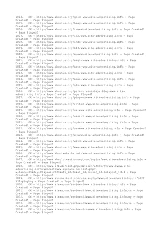 1004. OK - http://www.aboutus.org/gold-www.site-advertising.info - Page
Created! - Page Pinged!
1005. OK - http://www.aboutus.org/hawg-www.site-advertising.info - Page
Created! - Page Pinged!
1006. OK - http://www.aboutus.org/i-www.site-advertising.info - Page Created!
- Page Pinged!
1007. OK - http://www.aboutus.org/ic2.www.site-advertising.info - Page
Created! - Page Pinged!
1008. OK - http://www.aboutus.org/indo-www.site-advertising.info - Page
Created! - Page Pinged!
1009. OK - http://www.aboutus.org/k43.www.site-advertising.info - Page
Created! - Page Pinged!
1010. OK - http://www.aboutus.org/m.www.site-advertising.info - Page Created!
- Page Pinged!
1011. OK - http://www.aboutus.org/magic-www.site-advertising.info - Page
Created! - Page Pinged!
1012. OK - http://www.aboutus.org/nate-www.site-advertising.info - Page
Created! - Page Pinged!
1013. OK - http://www.aboutus.org/new.www.site-advertising.info - Page
Created! - Page Pinged!
1014. OK - http://www.aboutus.org/news.www.site-advertising.info - Page
Created! - Page Pinged!
1015. OK - http://www.aboutus.org/olx.www.site-advertising.info - Page
Created! - Page Pinged!
1016. OK - http://www.aboutus.org/pelacur-surabaya.blog.www.site-
advertising.info - Page Created! - Page Pinged!
1017. OK - http://www.aboutus.org/pimp-my-www.site-advertising.info - Page
Created! - Page Pinged!
1018. OK - http://www.aboutus.org/rotten-www.site-advertising.info - Page
Created! - Page Pinged!
1019. OK - http://www.aboutus.org/sa-www.site-advertising.info - Page Created!
- Page Pinged!
1020. OK - http://www.aboutus.org/search.www.site-advertising.info - Page
Created! - Page Pinged!
1021. OK - http://www.aboutus.org/update.www.site-advertising.info - Page
Created! - Page Pinged!
1022. OK - http://www.aboutus.org/us-www.site-advertising.info - Page Created!
- Page Pinged!
1023. OK - http://www.aboutus.org/w-www.site-advertising.info - Page Created!
- Page Pinged!
1024. OK - http://www.aboutus.org/wild-www.site-advertising.info - Page
Created! - Page Pinged!
1025. OK - http://www.aboutus.org/www-www.site-advertising.info - Page
Created! - Page Pinged!
1026. OK - http://www.aboutwebsite.net/www.site-advertising.info - Page
Created! - Page Pinged!
1027. OK - http://www.absoluteastronomy.com/topics/www.site-advertising.info -
Page Created! - Page Pinged!
1028. OK - http://www.afk.de/list.php/dateien/afktv/tv/www.$www.site-
advertising.info/webcast/www.myspace.de/list.php?
w=1&mon=09&day=21&year=2009&afk_id=2&kat_id=1&ukat_id=1&layout_id=4 - Page
Created! - Page Pinged!
1029. OK - http://www.akormerkezi.com/ara.asp?q=$www.site-advertising.info%2f
%3f+playboy - Page Created! - Page Pinged!
1030. OK - http://www.alexa.com/reviews/www.site-advertising.info - Page
Created! - Page Pinged!
1031. OK - http://www.alexa.com/reviews/$www.site-advertising.info.cn - Page
Created! - Page Pinged!
1032. OK - http://www.alexa.com/reviews/$www.site-advertising.info.my - Page
Created! - Page Pinged!
1033. OK - http://www.alexa.com/reviews/$www.site-advertising.info.ve - Page
Created! - Page Pinged!
1034. OK - http://www.alexa.com/reviews/cn-www.site-advertising.info - Page
Created! - Page Pinged!
 