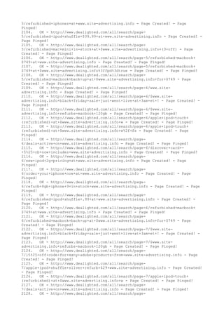 5/refurbished+iphones+at+www.site-advertising.info - Page Created! - Page
Pinged!
2104. OK - http://www.dealighted.com/all/search/page-
5/refurbished+ipod+shuffle+$39.99+at+www.site-advertising.info - Page Created! -
Page Pinged!
2105. OK - http://www.dealighted.com/all/search/page-
5/refurbished+mac+mini+in-stock+at+$www.site-advertising.info+(0+off) - Page
Created! - Page Pinged!
2106. OK - http://www.dealighted.com/all/search/page-5/refurbished+macbook+
$749+at+www.site-advertising.info - Page Created! - Page Pinged!
2107. OK - http://www.dealighted.com/all/search/page-5/refurbished+macbook+
$749+at+$www.site-advertising.info%3ffpd%3dtrue - Page Created! - Page Pinged!
2108. OK - http://www.dealighted.com/all/search/page-
5/refurbished+macbook+back+up+at+$www.site-advertising.info+for+$749 - Page
Created! - Page Pinged!
2109. OK - http://www.dealighted.com/all/search/page-6/www.site-
advertising.info - Page Created! - Page Pinged!
2110. OK - http://www.dealighted.com/all/search/page-6/$www.site-
advertising.info+black+friday+sale+just+went+live+at+3am+et+! - Page Created! -
Page Pinged!
2111. OK - http://www.dealighted.com/all/search/page-6/$www.site-
advertising.info+refurbs-macbook+120gb - Page Created! - Page Pinged!
2112. OK - http://www.dealighted.com/all/search/page-6/apple+ipod+touch+
(refurbished)+at+$www.site-advertising.info+w - Page Created! - Page Pinged!
2113. OK - http://www.dealighted.com/all/search/page-6/apple+ipod+touch+
(refurbished)+at+$www.site-advertising.info+w%2f+fs - Page Created! - Page
Pinged!
2114. OK - http://www.dealighted.com/all/search/page-
6/deals+active+on+www.site-advertising.info - Page Created! - Page Pinged!
2115. OK - http://www.dealighted.com/all/search/page-6/discover+card+-
+5%25+cb+now+includes+www.site-advertising.info - Page Created! - Page Pinged!
2116. OK - http://www.dealighted.com/all/search/page-
6/new+ipod+2g+pricing+at+www.site-advertising.info - Page Created! - Page
Pinged!
2117. OK - http://www.dealighted.com/all/search/page-
6/order+your+iphone+now+at+www.site-advertising.info - Page Created! - Page
Pinged!
2118. OK - http://www.dealighted.com/all/search/page-
6/refurb+8gb+iphone+9+in+stock+www.site-advertising.info - Page Created! - Page
Pinged!
2119. OK - http://www.dealighted.com/all/search/page-
6/refurbished+ipod+shuffle+.99+at+www.site-advertising.info - Page Created! -
Page Pinged!
2120. OK - http://www.dealighted.com/all/search/page-6/refurbished+macbook+
$749+at+www.site-advertising.info - Page Created! - Page Pinged!
2121. OK - http://www.dealighted.com/all/search/page-
6/refurbished+macbook+back+up+at+$www.site-advertising.info+for+$749 - Page
Created! - Page Pinged!
2122. OK - http://www.dealighted.com/all/search/page-7/$www.site-
advertising.info+black+friday+sale+just+went+live+at+3am+et+! - Page Created! -
Page Pinged!
2123. OK - http://www.dealighted.com/all/search/page-7/$www.site-
advertising.info+refurbs-macbook+120gb - Page Created! - Page Pinged!
2124. OK - http://www.dealighted.com/all/search/page-
7/15%25+off+code+for+many+adobe+products+from+www.site-advertising.info - Page
Created! - Page Pinged!
2125. OK - http://www.dealighted.com/all/search/page-
7/apple+ipod+shuffle+silver+refurb+$29+www.site-advertising.info - Page Created!
- Page Pinged!
2126. OK - http://www.dealighted.com/all/search/page-7/apple+ipod+touch+
(refurbished)+at+$www.site-advertising.info+w - Page Created! - Page Pinged!
2127. OK - http://www.dealighted.com/all/search/page-
7/deals+active+on+www.site-advertising.info - Page Created! - Page Pinged!
2128. OK - http://www.dealighted.com/all/search/page-
 
