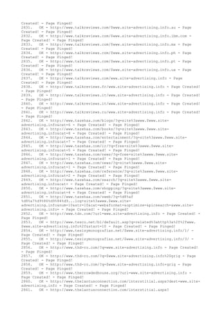 Created! - Page Pinged!
2831. OK - http://www.talkreviews.com/$www.site-advertising.info.au - Page
Created! - Page Pinged!
2832. OK - http://www.talkreviews.com/$www.site-advertising.info.ibm.com -
Page Created! - Page Pinged!
2833. OK - http://www.talkreviews.com/$www.site-advertising.info.mx - Page
Created! - Page Pinged!
2834. OK - http://www.talkreviews.com/$www.site-advertising.info.ph - Page
Created! - Page Pinged!
2835. OK - http://www.talkreviews.com/$www.site-advertising.info.pt - Page
Created! - Page Pinged!
2836. OK - http://www.talkreviews.com/$www.site-advertising.info.ua - Page
Created! - Page Pinged!
2837. OK - http://www.talkreviews.com/www.site-advertising.info - Page
Created! - Page Pinged!
2838. OK - http://www.talkreviews.fr/www.site-advertising.info - Page Created!
- Page Pinged!
2839. OK - http://www.talkreviews.it/www.site-advertising.info - Page Created!
- Page Pinged!
2840. OK - http://www.talkreviews.it/www.site-advertising.info - Page Created!
- Page Pinged!
2841. OK - http://www.talkreviews.ru/www.site-advertising.info - Page Created!
- Page Pinged!
2842. OK - http://www.tazehaa.com/blogs/?q=site%3awww.$www.site-
advertising.info&cat=6 - Page Created! - Page Pinged!
2843. OK - http://www.tazehaa.com/books/?q=site%3awww.$www.site-
advertising.info&cat=8 - Page Created! - Page Pinged!
2844. OK - http://www.tazehaa.com/entertainment/?q=site%3awww.$www.site-
advertising.info&cat=7 - Page Created! - Page Pinged!
2845. OK - http://www.tazehaa.com/ir/?q=free+site%3awww.$www.site-
advertising.info&cat=5 - Page Created! - Page Pinged!
2846. OK - http://www.tazehaa.com/news/?q=free+site%3awww.$www.site-
advertising.info&cat=1 - Page Created! - Page Pinged!
2847. OK - http://www.tazehaa.com/news/?q=site%3awww.$www.site-
advertising.info&cat=1 - Page Created! - Page Pinged!
2848. OK - http://www.tazehaa.com/reference/?q=site%3awww.$www.site-
advertising.info&cat=2 - Page Created! - Page Pinged!
2849. OK - http://www.tazehaa.com/search/?q=site%3awww.$www.site-
advertising.info&cat= - Page Created! - Page Pinged!
2850. OK - http://www.tazehaa.com/shopping/?q=site%3awww.$www.site-
advertising.info&cat=4 - Page Created! - Page Pinged!
2851. OK - http://www.tazehaa.com/sweb/?q=%d8%af
%d8%a7%d9%86%d9%84%d9...log+site%3awww.$www.site-
advertising.info&num=10&str=10&cat=web&format=&optimize=&picsearch=&www.site-
advertising.info= - Page Created! - Page Pinged!
2852. OK - http://www.tdn.com/?url=www.site-advertising.info - Page Created! -
Page Pinged!
2853. OK - http://www.tesco.net/bl/default.asp?q=related%3ahttp%3a%2f%2fwww.
$www.site-advertising.info%2f&start=10 - Page Created! - Page Pinged!
2854. OK - http://www.tesisymonografias.net/$www.site-advertising.info/1/ -
Page Created! - Page Pinged!
2855. OK - http://www.tesisymonografias.net/$www.site-advertising.info/3/ -
Page Created! - Page Pinged!
2856. OK - http://www.thd-ro.com/?q=www.site-advertising.info - Page Created!
- Page Pinged!
2857. OK - http://www.thd-ro.com/?q=$www.site-advertising.info%20grig - Page
Created! - Page Pinged!
2858. OK - http://www.thd-ro.com/?q=$www.site-advertising.info+grig - Page
Created! - Page Pinged!
2859. OK - http://www.thecrowdedhouse.org/?url=www.site-advertising.info -
Page Created! - Page Pinged!
2860. OK - http://www.thelantusconnection.com/interstitial.aspx?dest=www.site-
advertising.info - Page Created! - Page Pinged!
2861. OK - http://www.thelantusconnection.com/interstitial.aspx?
 