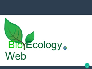 1
Bio Ecology
Web
 