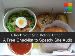 Check Your Site Before Lunch:
A Free Checklist to Speedy Site Audit
SEO PowerSuite
 