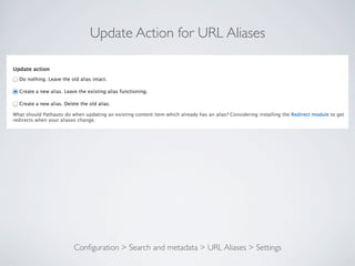 Update Action for URL Aliases
Conﬁguration > Search and metadata > URL Aliases > Settings
 