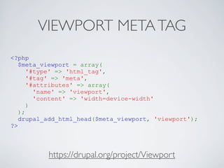 VIEWPORT METATAG
<?php
$meta_viewport = array(
'#type' => 'html_tag',
'#tag' => 'meta',
'#attributes' => array(
'name' => 'viewport',
'content' => 'width=device-width'
)
);
drupal_add_html_head($meta_viewport, 'viewport');
?>
https://drupal.org/project/Viewport
 