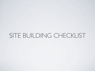 SITE BUILDING CHECKLIST
 