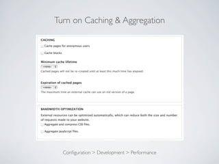 Turn on Caching & Aggregation
Conﬁguration > Development > Performance
 