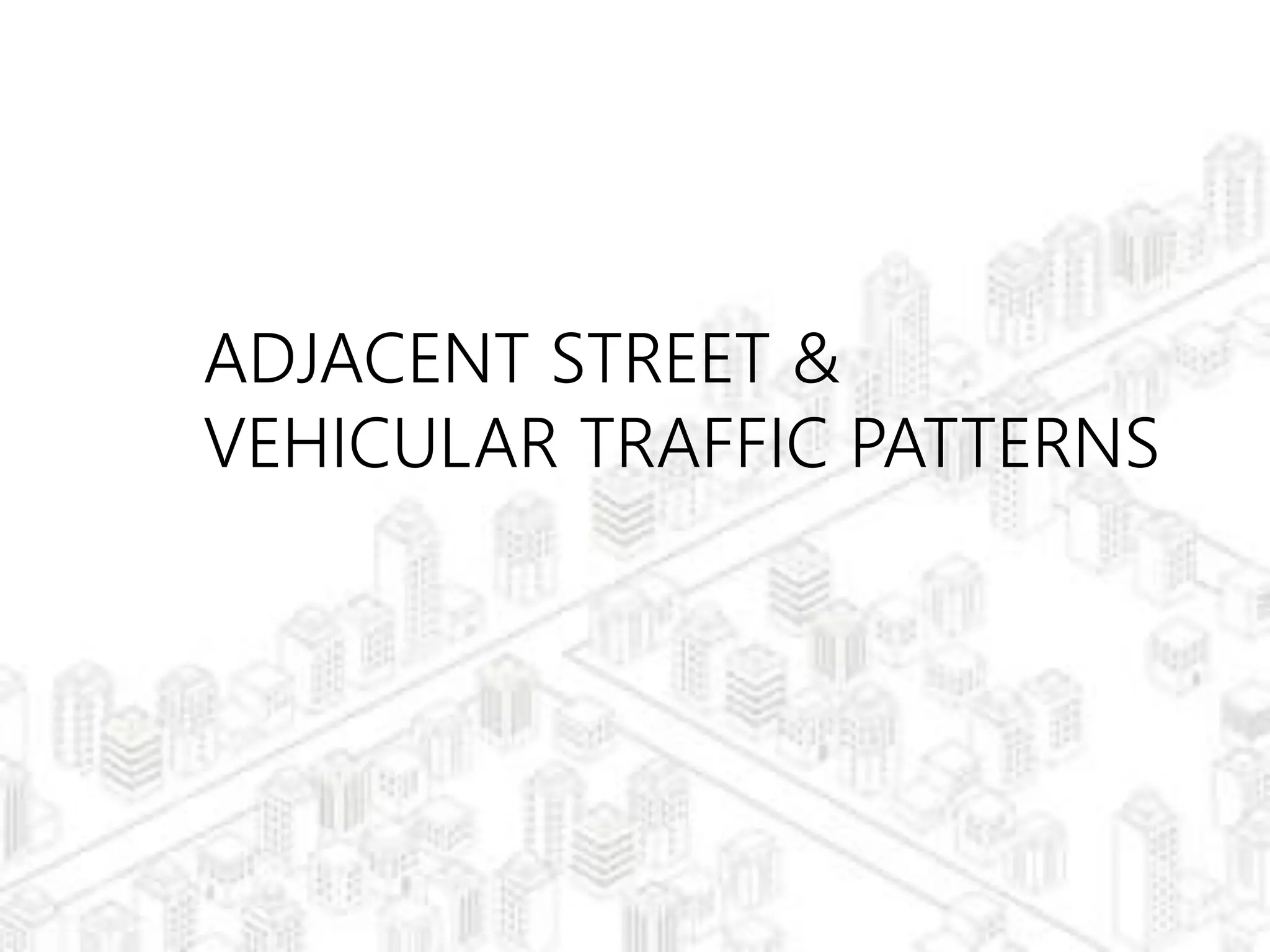 ADJACENT STREET &
VEHICULAR TRAFFIC PATTERNS
 