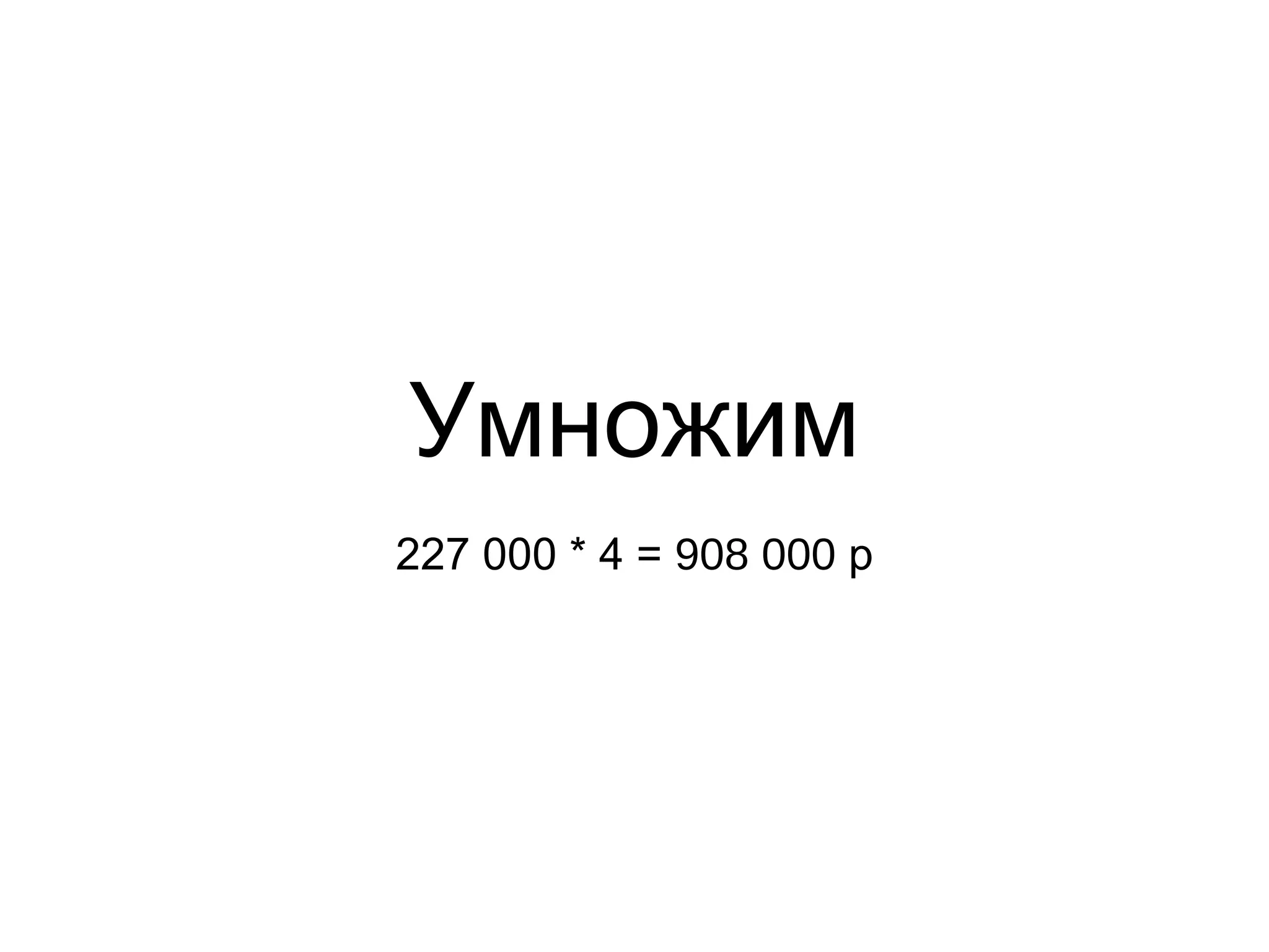 Умножим
227 000 * 4 = 908 000 р
 