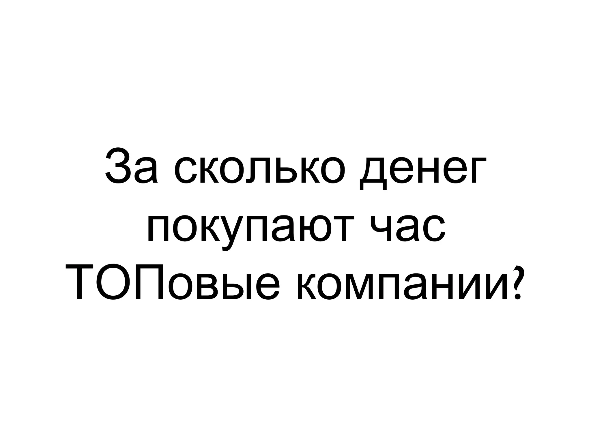 За сколько денег
покупают час
?ТОПовые компании
 