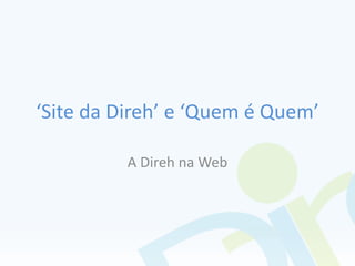 ‘Site da Direh’ e ‘Quem é Quem’

          A Direh na Web