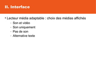 II. Interface <ul><li>Lecteur média adaptable : choix des médias affichés </li></ul><ul><ul><li>Son et vidéo </li></ul></u...