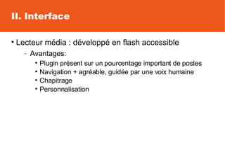 II. Interface <ul><li>Lecteur média : développé en flash accessible </li></ul><ul><ul><li>Avantages:  </li></ul></ul><ul><...