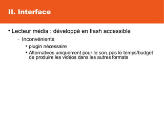 II. Interface <ul><li>Lecteur média : développé en flash accessible </li></ul><ul><ul><li>Inconvénients </li></ul></ul><ul...