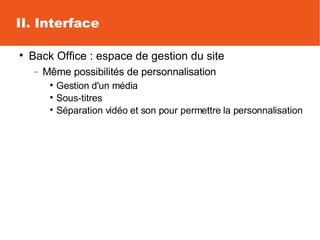 II. Interface <ul><li>Back Office : espace de gestion du site </li></ul><ul><ul><li>Même possibilités de personnalisation ...