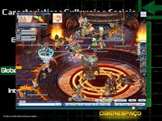 MMORPGs possuem interface intuitiva
para várias pessoas de vários países
diferentes.
 