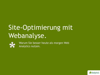 Site-Optimierung mit Webanalyse. Warum Sie besser heute als morgen Web Analytics nutzen. 1 