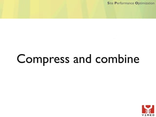 Site Performance Optimization




Compress and combine
 