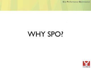 Site Performance Optimization




WHY SPO?
 