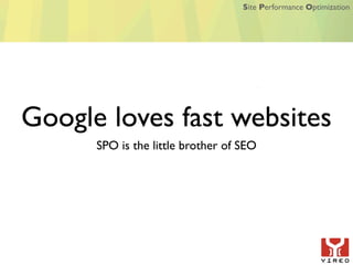 Site Performance Optimization




Google loves fast websites
      SPO is the little brother of SEO
 
