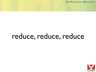 Site Performance Optimization




reduce, reduce, reduce
 