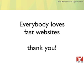 Site Performance Optimization




Everybody loves
  fast websites

  thank you!
 