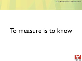 Site Performance Optimization




To measure is to know
 