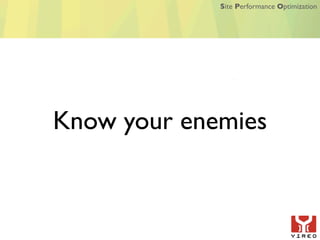 Site Performance Optimization




Know your enemies
 
