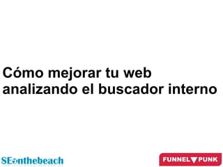 www.analistaseo.es
@natzir9 | #Seonthebeach | #SalvemosElMarMenor
Cómo mejorar tu web
analizando el buscador interno
 