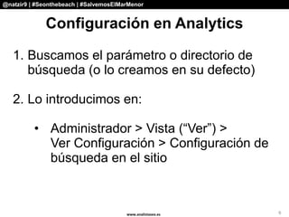 www.analistaseo.es
@natzir9 | #Seonthebeach | #SalvemosElMarMenor
Configuración en Analytics
6
1. Buscamos el parámetro o ...