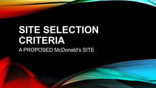 SITE SELECTION
CRITERIA
A PROPOSED McDonald's SITE
 