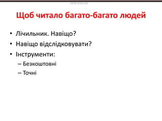 Щоб читало багато-багато людей
• Лічильник. Навіщо?
• Навіщо відслідковувати?
• Інструменти:
– Безкоштовні
– Точні
elnik.kiev.ua
 