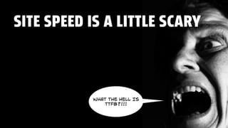 @portentint
SITE SPEED IS A LITTLE SCARY
WHAT THE HELL IS
TTFB?!!!
 