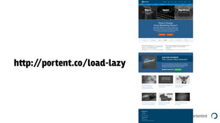 @portentint
h‫﬙‬p://portent.co/load-lazy
 