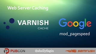@shellyfagin
Web Server Caching
mod_pagespeed
 