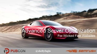 @shellyfagin@shellyfagin
Advanced Server Optimization
For Wicked Fast Websites
 