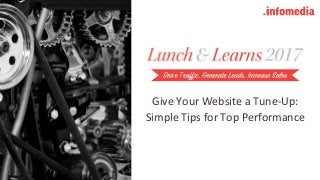 Give Your Website a Tune-Up:
Simple Tips for Top Performance
 