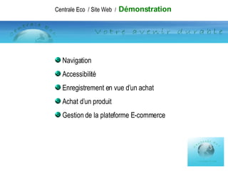 Navigation Accessibilité Enregistrement en vue d’un achat Achat d’un produit Gestion de la plateforme E-commerce Centrale Eco  / Site Web   /  Démonstration 