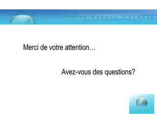 Merci de votre attention… Avez-vous des questions? 