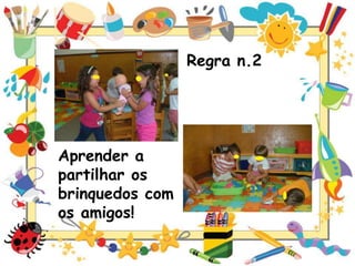 Regra n.2

Aprender a
partilhar os
brinquedos com
os amigos!

 