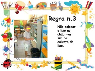 Regra n.3
Não colocar
o lixo no
chão mas
sim no
caixote do
lixo.

 