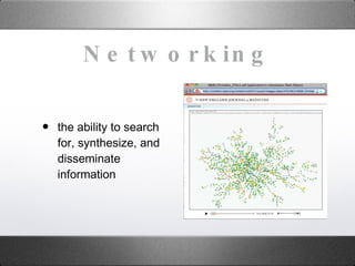 Networking <ul><li>the ability to search for, synthesize, and disseminate information   </li></ul>