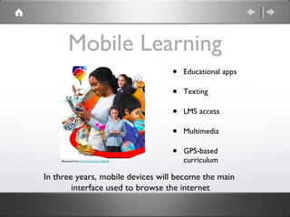 Mobile Learning <ul><li>Educational apps </li></ul><ul><li>Texting </li></ul><ul><li>LMS access </li></ul><ul><li>Multimed...