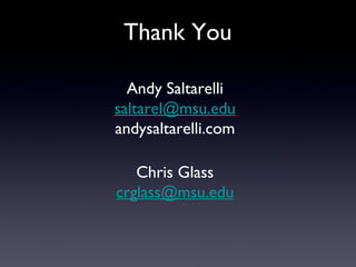 Thank You

  Andy Saltarelli
saltarel@msu.edu
andysaltarelli.com

   Chris Glass
crglass@msu.edu
 